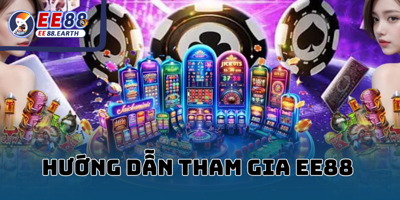 Hướng Dẫn Tham Gia EE88 – Trải Nghiệm Giải Trí Đỉnh Cao