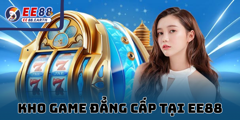 Kho game đẳng cấp tại EE88