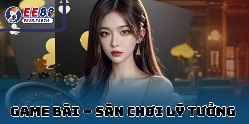 Game bài – Sân chơi lý tưởng cho những tín đồ bài bạc