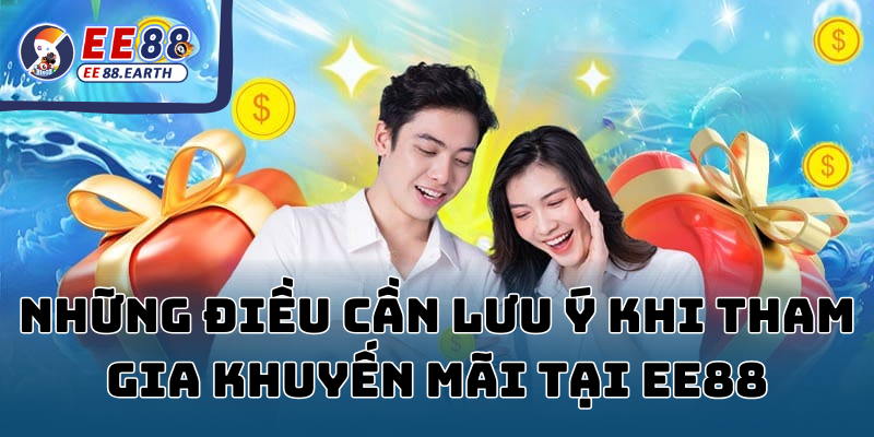 Những điều cần lưu ý khi tham gia khuyến mãi tại EE88