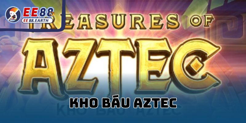 Hướng Dẫn Chơi Kho Báu Aztec EE88 – Truy Tìm Vàng Cổ Đại 
