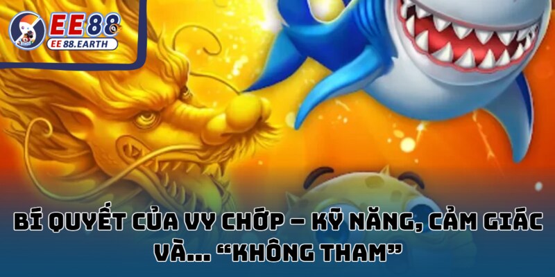 Vy Chớp bắn boss vàng, ăn 270 triệu tại EE88 5D 3 Cách chơi của Vy Chớp – Chuẩn kỹ năng, chuẩn cảm giác, không tham.