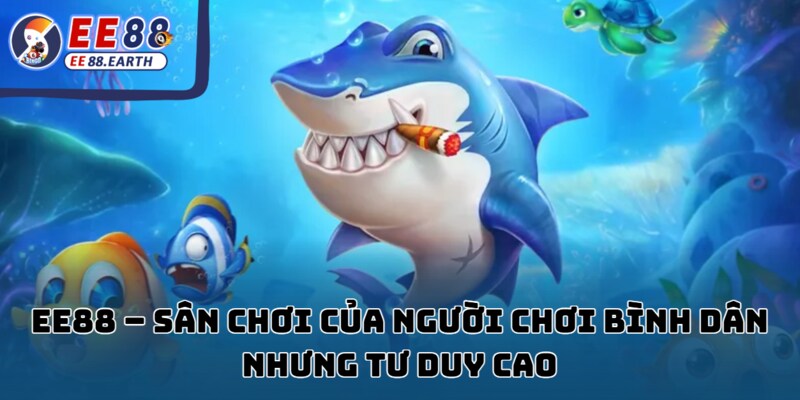 Tài xế quê trúng 250 triệu từ Săn Thủy Quái EE88 4 Nơi quy tụ những tay chơi giản dị nhưng đầu óc sắc bén