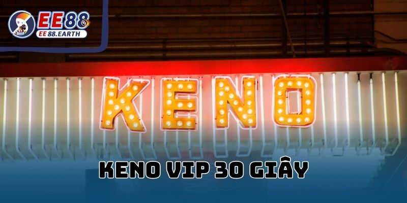Keno VIP 30 Giây Tại EE88 – Giới Thiệu Và Luật Chơi Chuẩn