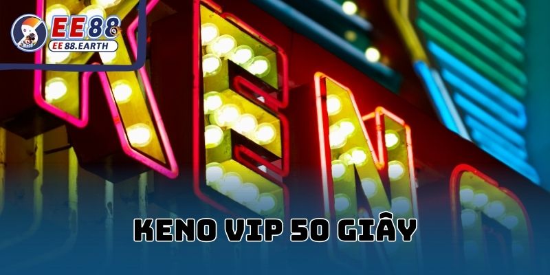 Cách chơi Keno VIP 50 giây chuẩn xác nhất tại EE88
